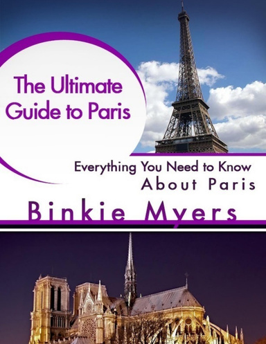 The Ultimate Guide to Paris: Everything You Need to Know About Paris
