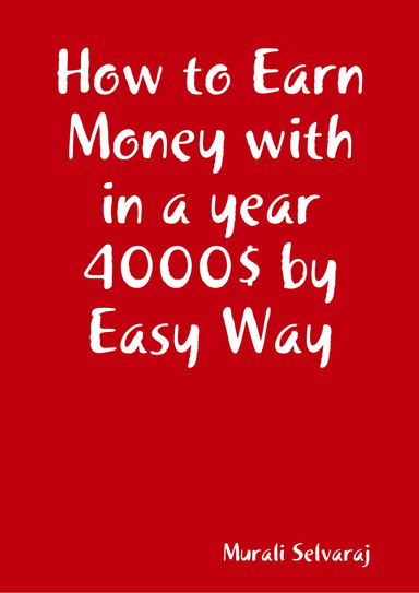 How to Earn Money with in a year 4000$ by Easy Way
