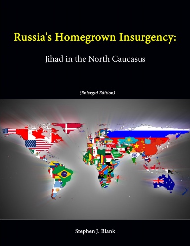 Russia's Homegrown Insurgency: Jihad in the North Caucasus (Enlarged Edition)