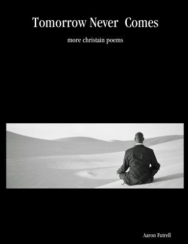 Tomorrow Never  Comes - more christain poems
