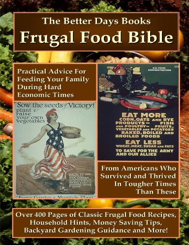 The Better Days Books Frugal Food Bible: Practical Advice for Feeding Your Family During Hard Economic Times From Americans Who Survived and Thrived In Tougher Times Than These