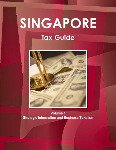 Singapore Tax Guide Volume 1 Strategic Information and Business Taxation