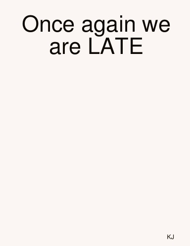 Once again we are LATE