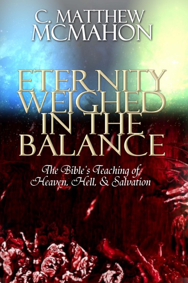 Eternity Weighed in the Balance: The Bible's Teaching on Heaven, Hell, & Salvation