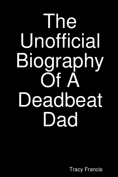The Unofficial Biography Of A Deadbeat Dad