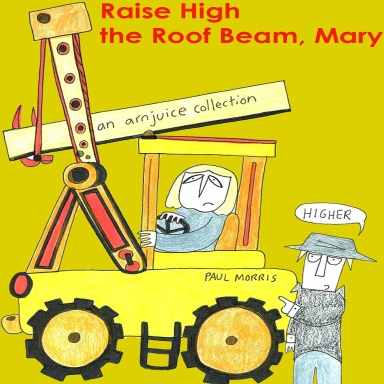 Raise High the Roof Beam, Mary: An Arnjuice Collection