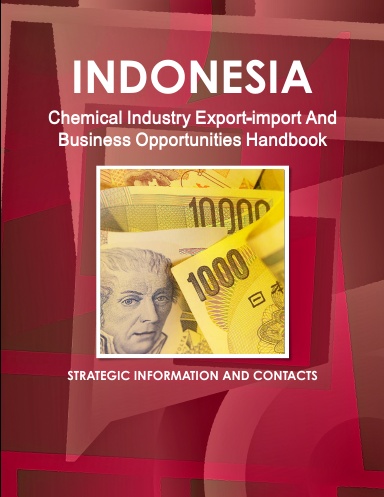Indonesia Chemical Industry Export-import And Business Opportunities Handbook