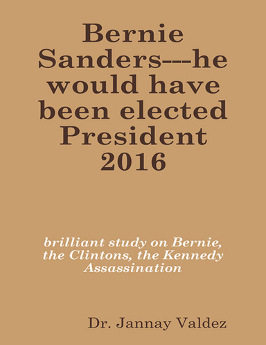Bernie Sanders --- He Would Have Been Elected President 2016: Brilliant Study On Bernie, the Clintons, the Kennedy Assassination