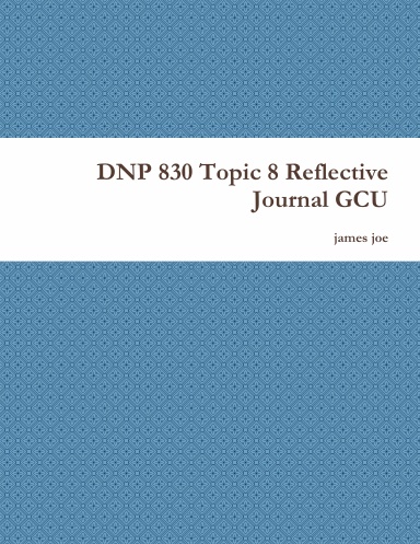 DNP 830 Topic 8 Reflective Journal GCU