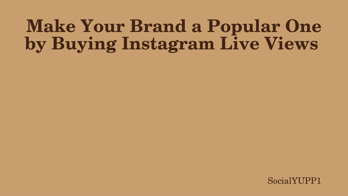 Make Your Brand a Popular One by Buying Instagram Live Views
