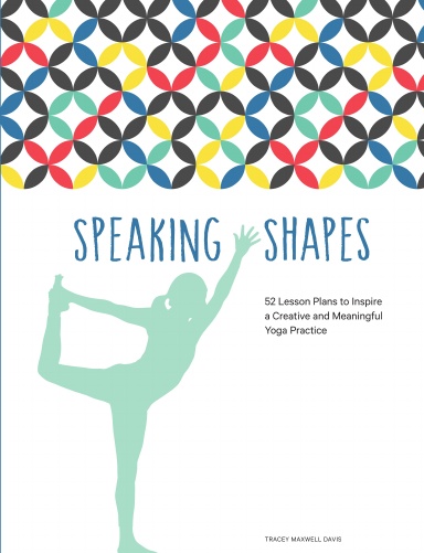 Speaking Shapes: 52 Lesson Plans to Inspire a Creative and Meaningful Yoga Practice (hardcover)