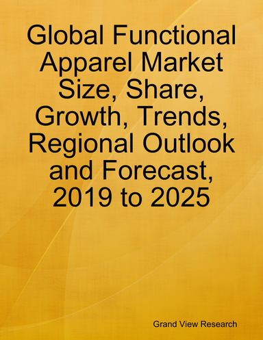 Global Functional Apparel Market Size, Share, Growth, Trends, Regional Outlook and Forecast, 2019 to 2025