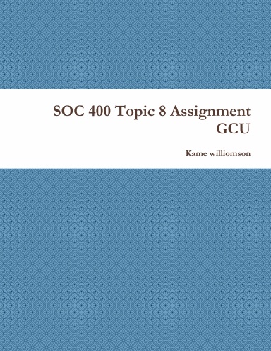 SOC 400 Topic 8 Assignment GCU