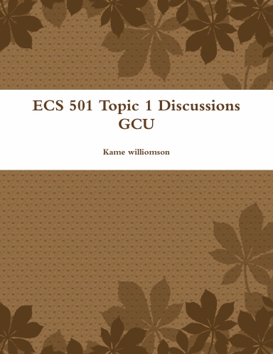 ECS 501 Topic 1 Discussions GCU