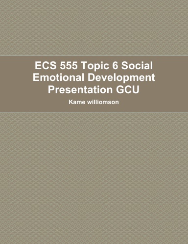 ECS 555 Topic 6 Social Emotional Development Presentation GCU