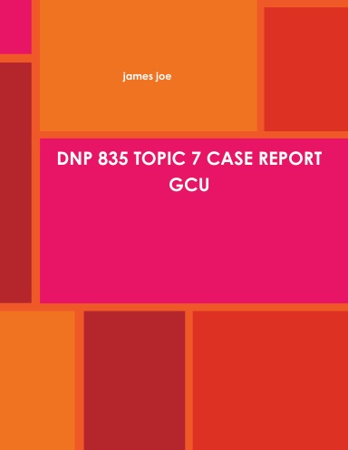 DNP 835 TOPIC 7 CASE REPORT GCU