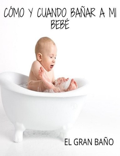 CÓMO Y CUANDO BAÑAR A MI BEBÉ
