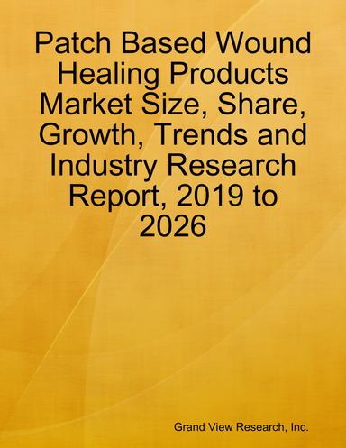 Patch Based Wound Healing Products Market Size, Share, Growth, Trends and Industry Research Report, 2019 to 2026