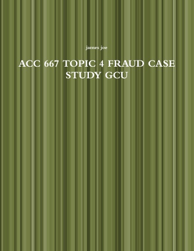 ACC 667 TOPIC 4 FRAUD CASE STUDY GCU