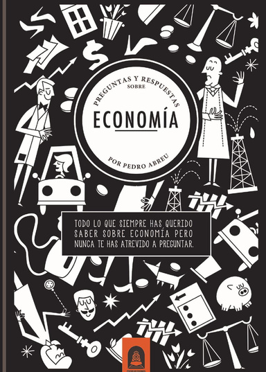 Preguntas y respuestas sobre economía: Todo lo que siempre has querido saber sobre economía, pero nunca te has atrevido a preguntar