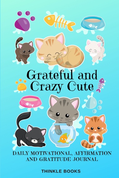 Grateful and Crazy Cute: Daily Motivational, Affirmation and Gratitude Journal