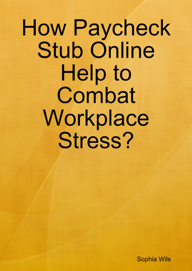 How Paycheck Stub Online Help to Combat Workplace Stress?