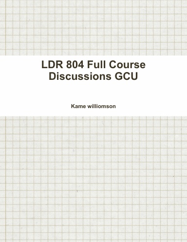 LDR 804 Full Course Discussions GCU