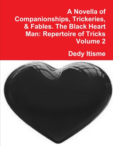 A Novella of Companionships, Trickeries, and Fables. The Black Heart Man: Repertoire of Tricks Volume 2