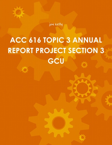 ACC 616 TOPIC 3 ANNUAL REPORT PROJECT SECTION 3 GCU