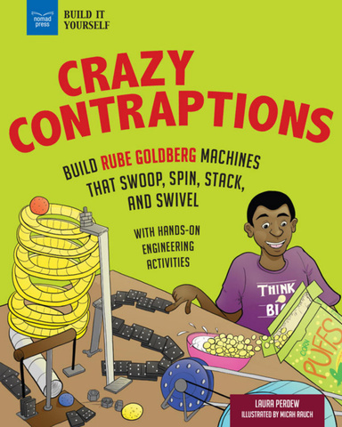 Crazy Contraptions: Build Rube Goldberg Machines That Swoop, Spin, Stack, and Swivel With Hands On Engineering Activities