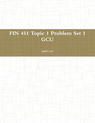 FIN 451 Topic 1 Problem Set 1 GCU