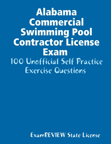 Alabama Commercial Swimming Pool Contractor License Exam 100 Unofficial Self Practice Exercise Questions