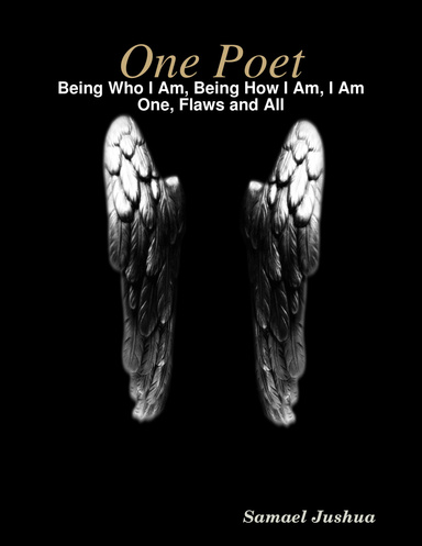 One Poet-  Being Who I Am, Being How I Am, I Am One, Flaws and All