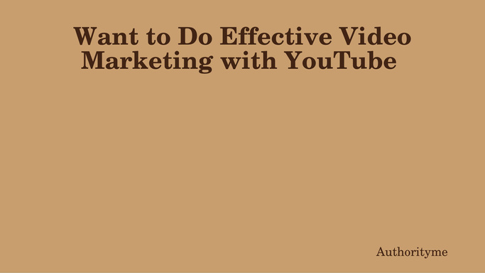 Want to Do Effective Video Marketing with YouTube