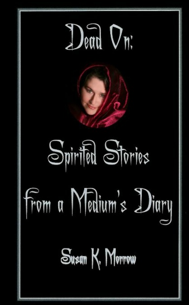 Dead On:  Spirited Stories from a Medium's Diary