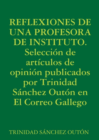 REFLEXIONES DE UNA PROFESORA DE INSTITUTO. Selección de artículos de opinión publicados por Trinidad Sánchez Outón en El Correo Gallego
