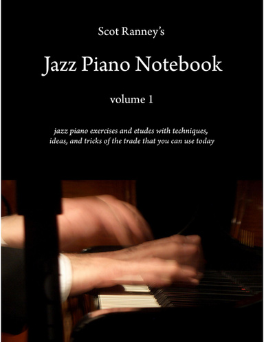 Scot Ranney's Jazz Piano Notebook Volume 1 - Jazz Piano Exercises and Etudes With Techniques and Tricks of the Trade That You Can Use Today