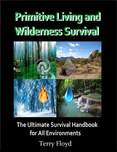 Primitive Living and Wilderness Survival - The Ultimate Survival Handbook for All Environments