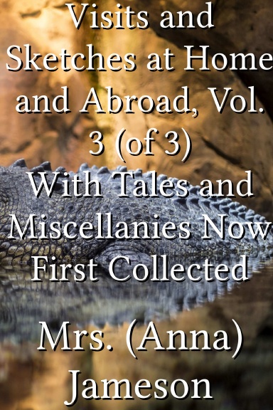 Visits and Sketches at Home and Abroad, Vol. 3 (of 3) With Tales and Miscellanies Now First Collected