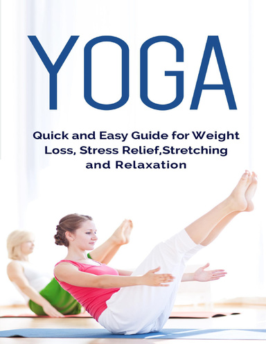 Yoga: Quick and Easy Guide for Weight Loss, Stress Relief, Stretching and  Relaxation