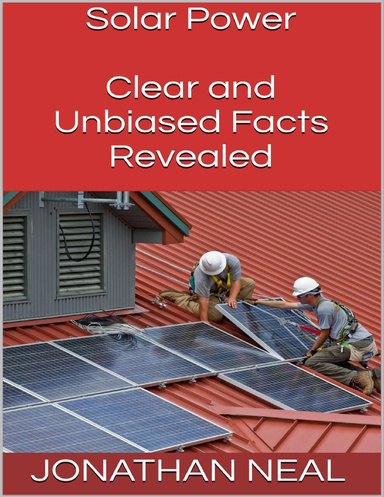 Solar Power: Clear and Unbiased Facts Revealed