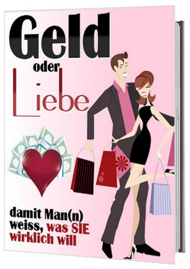Geld oder Liebe - damit Man(n) weiss, was SIE wirklich will