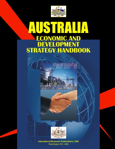 Australia Economic & Development Strategy Handbook Vol.1 Industrial Development Strategies