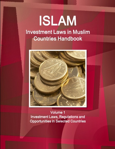 Investment Laws in Muslim Countries Handbook Volume 1 Investment Laws, Regulations and Opportunities in Selected Countries