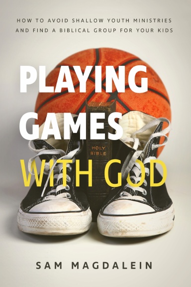 Playing Games with God: How to Avoid Shallow Youth Ministries and Find a Biblical Group for Your Kids
