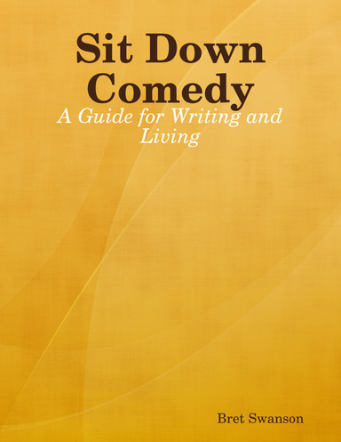 Sit Down Comedy: A Guide for Writing and Living