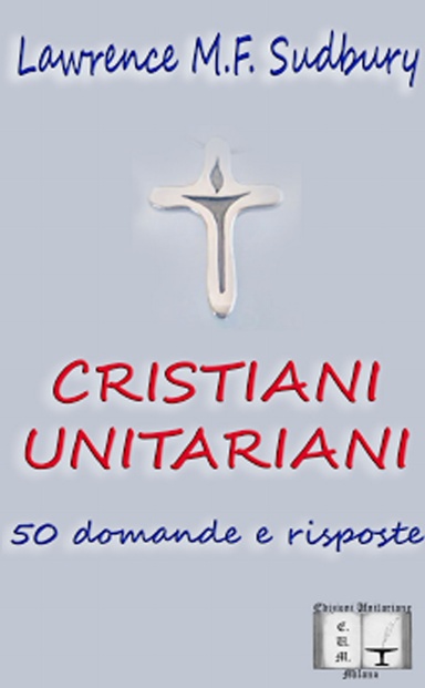 Cristiani Unitariani. 50 domande e risposte