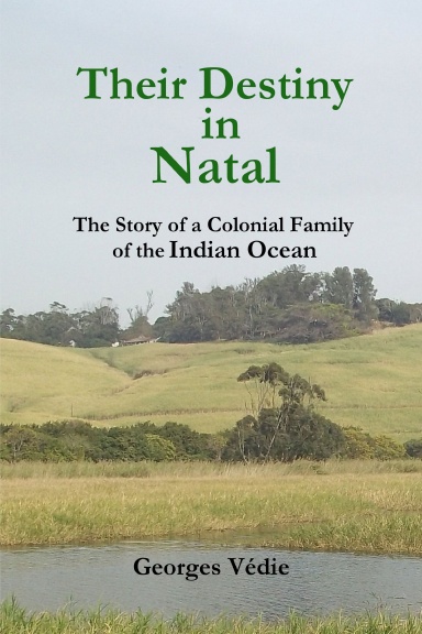 Their Destiny in Natal - The Story of a Colonial Family of the Indian Ocean