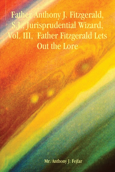 Father Anthony J. Fitzgerald, S.J., Jurisprudential Wizard, Vol. III,  Father Fitzgerald Lets Out the Lore