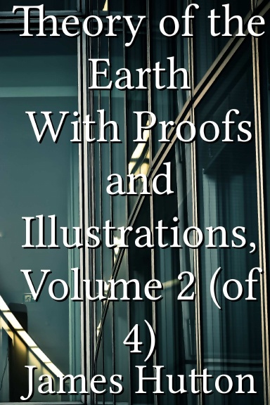 Theory of the Earth With Proofs and Illustrations, Volume 2 (of 4)